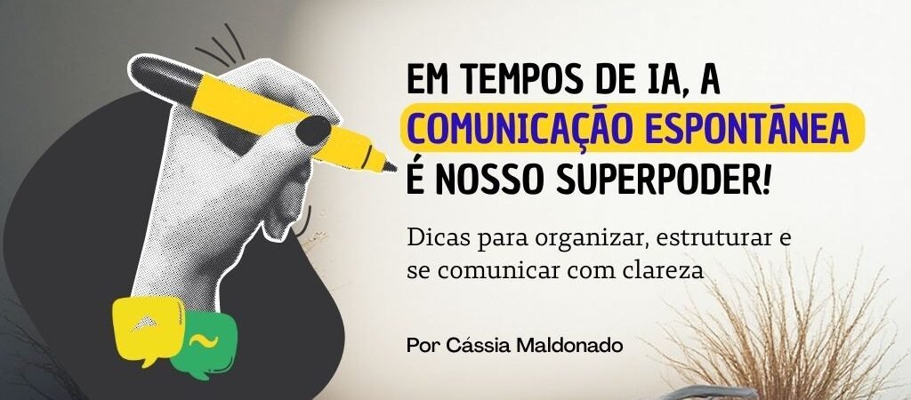 Em tempos de IA, a comunicação espontânea é nosso superpoder