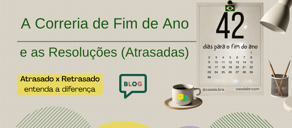 Atrasado ou Retrasado? Português no Ritmo acelerado de Fim de Ano