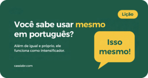 Você sabe usar mesmo em português? Além de igual e próprio, ele funciona como intensificador.