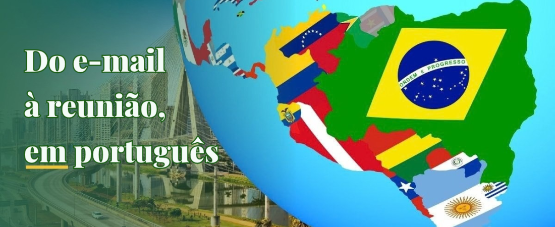 Português para negócios: o que todo profissional da América Latina precisa saber para trabalhar com o Brasil
